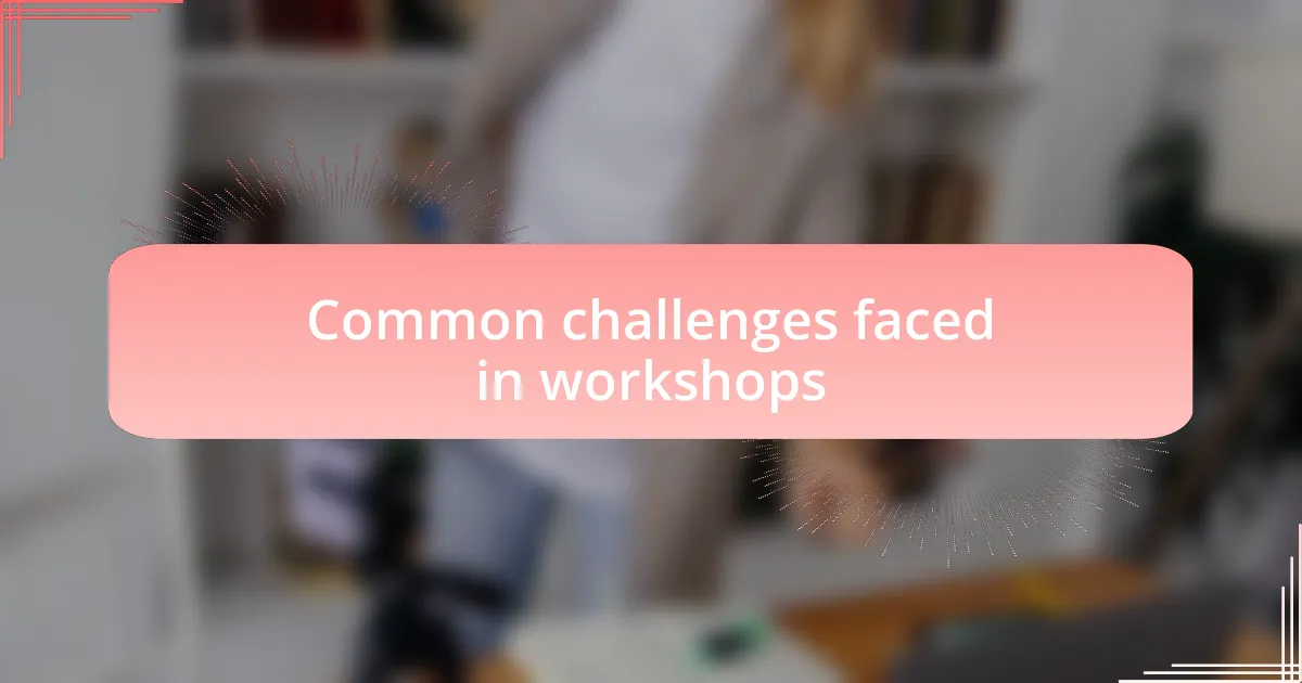 Common challenges faced in workshops