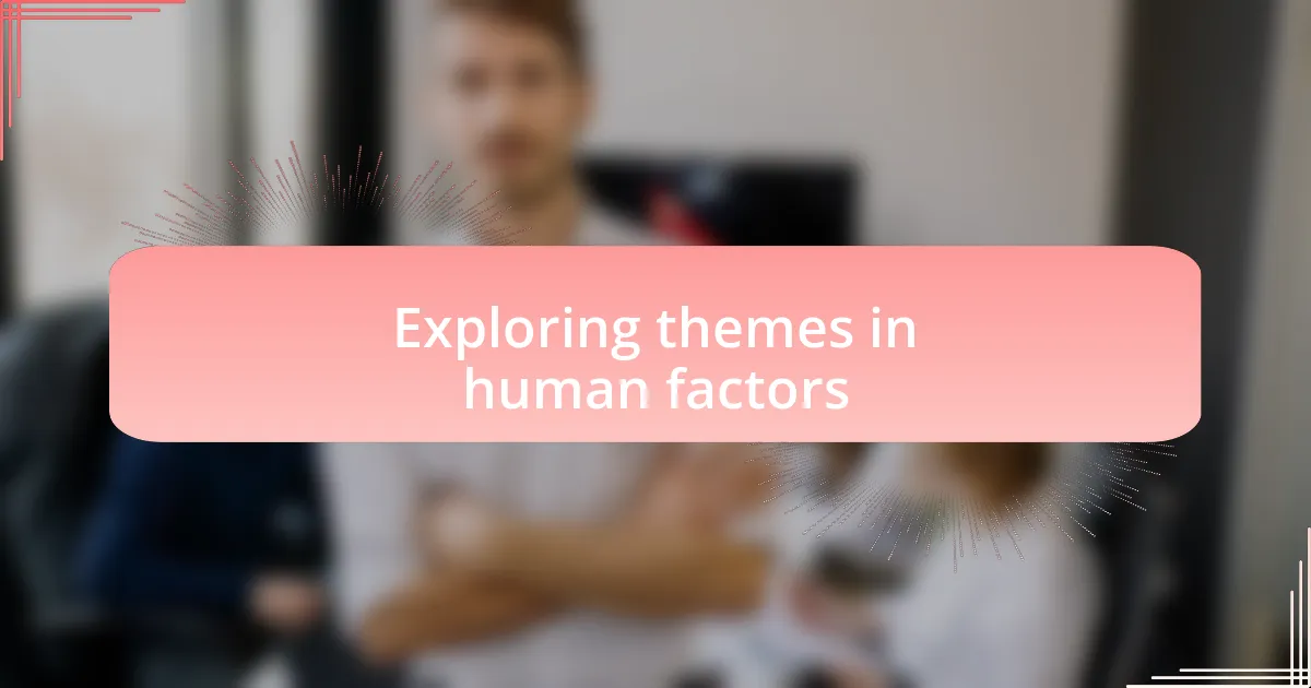 Exploring themes in human factors