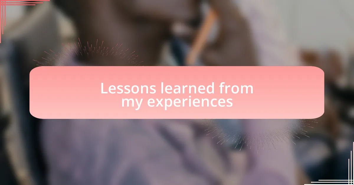 Lessons learned from my experiences