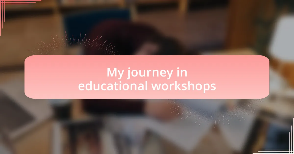 My journey in educational workshops