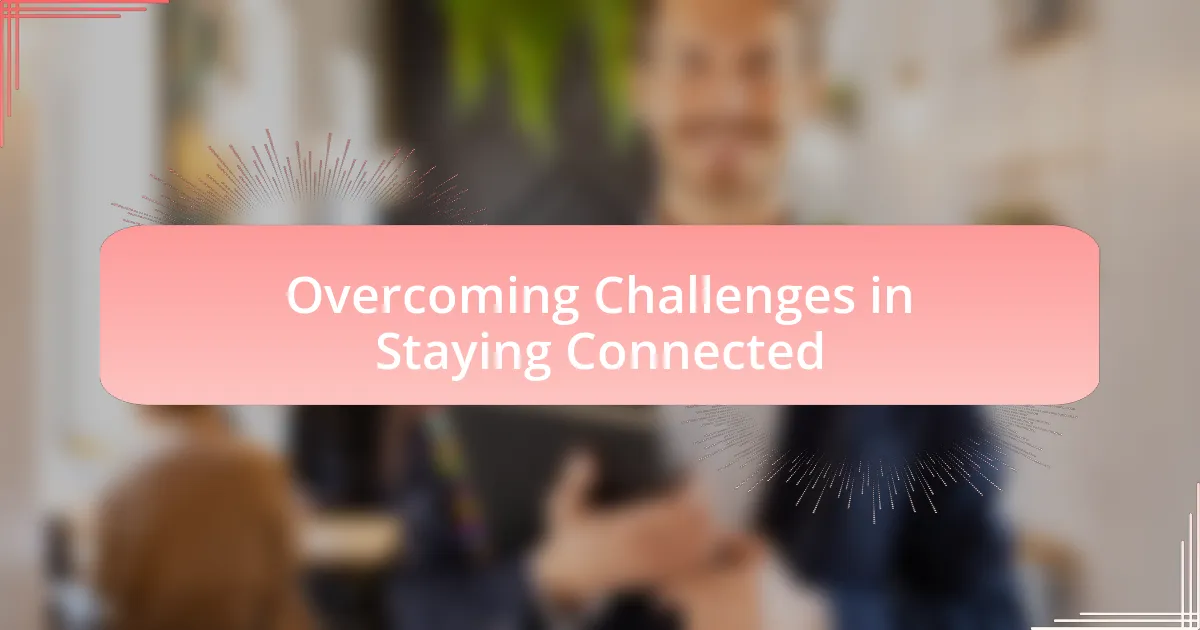 Overcoming Challenges in Staying Connected