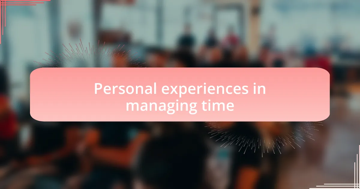 Personal experiences in managing time