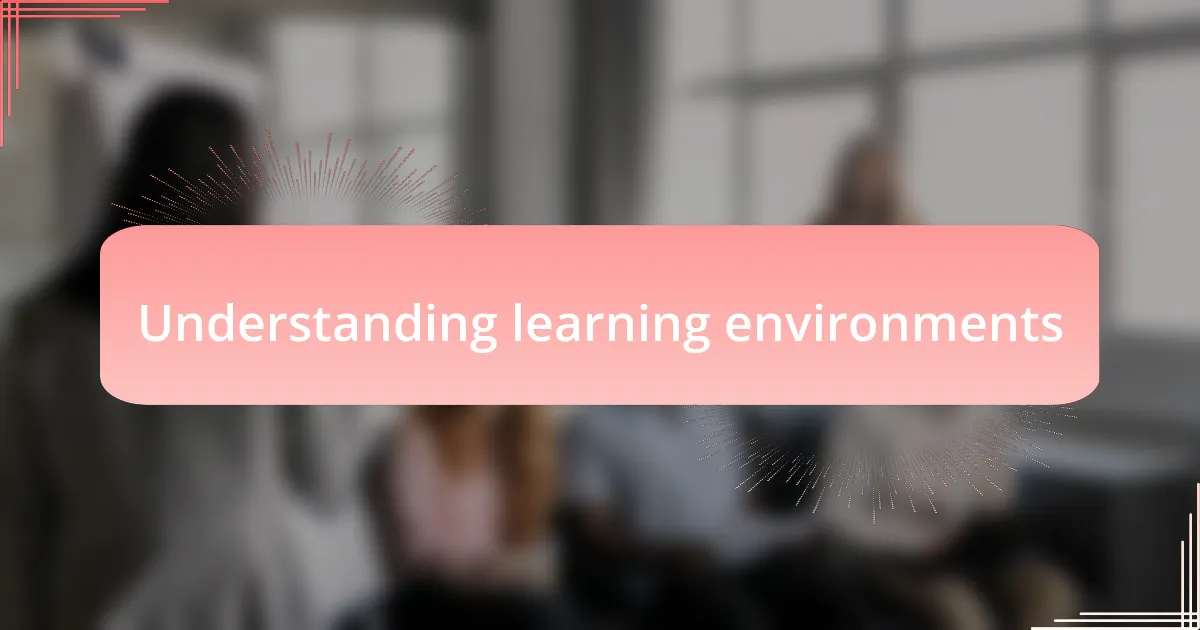 Understanding learning environments